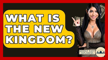 What Is The New Kingdom? - Middle East Explorers