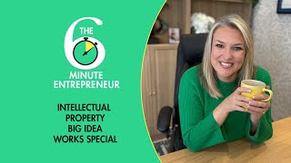 Intellectual Property - Big Idea Works special | The 6 Minute Entrepreneur | Sara Davies