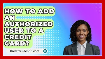 How To Add An Authorized User To A Credit Card? - CreditGuide360.com