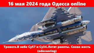 16 мая 2024 года Одесса online.Тревога.В небе Су57 и Су34.Летят ракеты. Снова жесть (odessavlog)