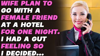 wife plan to go with a female friend at a hotel for one night. I had a gut feeling so I decided...