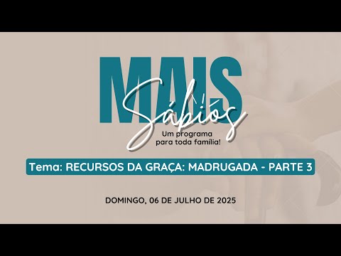 06/07/2025 - [MAIS SÁBIOS] - Igreja Cristã Maranata - Tema: "Recursos da Graça - Madrugada - Parte 3