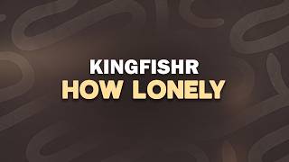 Kingfishr - How Lonely (Lyrics)