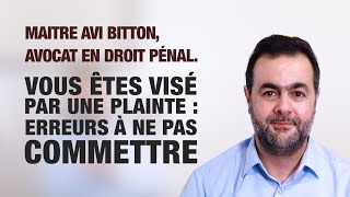 Vous êtes visé par une plainte : les erreurs à ne pas commettre - Maitre Avi Bitton, Avocat