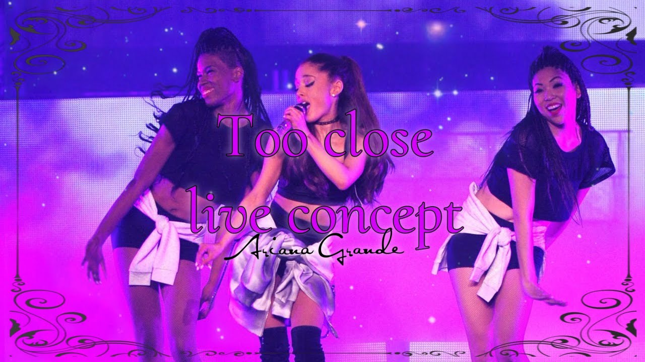 ariana grande - too close ( hmt live concept )