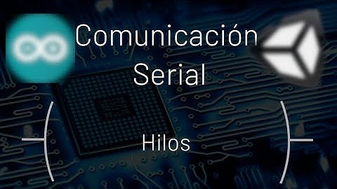 1.- Hilos en Unity | ¿Cómo comunicar Arduino con Unity?