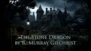 The Stone Dragon by R. Murray Gilchrist (Audiobook + Analysis) // A Masterpiece of Gothic Horror