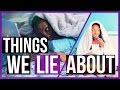 Things We All Lie About!!