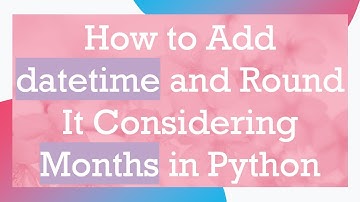 How to Add datetime and Round It Considering Months in Python