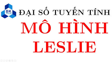 ĐẠI SỐ TUYẾN TÍNH - MÔ HÌNH LESLIE