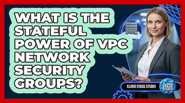 What Is The Stateful Power Of VPC Network Security Groups? - Cloud Stack Studio