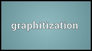 Graphitization Meaning