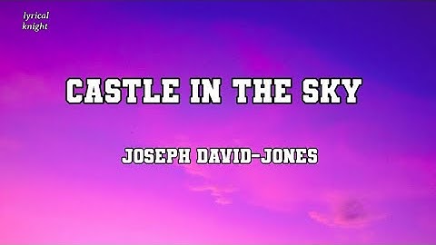 Castle in the sky OFFICIAL MUSIC lyrics -Joseph David  Jones