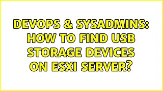 Famous DevOps & SysAdmins: How to find usb storage devices on esxi server? (2 Solutions!!) Wealth