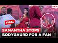 Samantha Ruth Prabhu STOPS her bodyguard & allows a fan to propose to her; Video goes VIRAL!