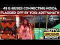 UP News | Yogi Adityanath Flags Off 45 Electric Buses In UP, Inaugurates Noida Depot: Ground Report