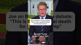 Joe on Biden-Trump debate: 'This is pure political death for Donald Trump'
