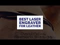 Best Laser Engravers for Leather - Get the Right Fit