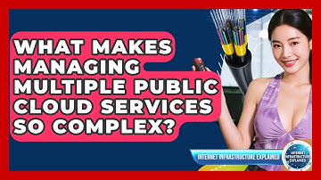 What Makes Managing Multiple Public Cloud Services So Complex? - Internet Infrastructure Explained