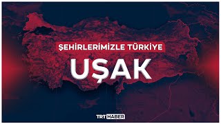 Şehirlerimizle Türkiye - Uşak