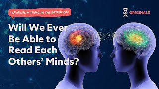 Will We Ever Be Able To Read Each Others’ Minds? | I Learned a Thing in the Bathroom Podcast