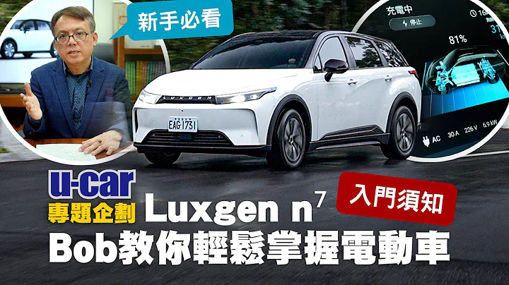 【Bob聊電】電動車入門須知：Luxgen n⁷準車主必看！不同於燃油車的使用訣竅｜納智捷n7預計3月開始大量交車｜進階新世代純電移動生活(中文字幕)｜U-CAR 專題企劃 - 天天要聞