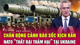 Toàn cảnh quốc tế: Chấn động cảnh báo sốc kịch bản NATO “thất bại thảm hại” tại Ukraine