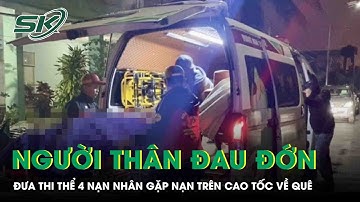 Vụ tai nạn 4 người tử vong trên cao tốc: Người thân đau đớn đưa thi thể nạn nhân về quê lo hậu sự
