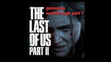 THE LAST OF US 2 Gameplay Walkthrough Part 1 [ PS4] - No Commentary