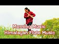 Morning tune bamboo flute music  himalayan flute music bansuri flute  raman flute