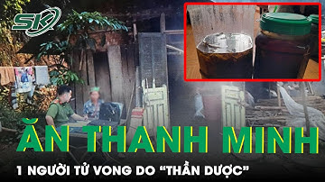 Người Đàn Ông Tử Vong Sau Khi Đi Ăn Thanh Minh, Nghi Do Uống Rượu Thuốc Tự Ngâm | SKĐS