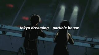 tokyo dreaming - particle house (lyrics)