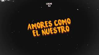 AMORES COMO EL NUESTRO ( REMIX ) - Lucho DJ