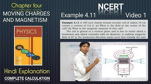 NCERT | Example 4.11 (VIDEO-1) | A 100 turn closely wound circular coil of radius 10cm carries a cur