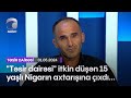 &quot;Təsir dairəsi&quot; itkin düşən 15 yaşlı Nigarın axtarışına çıxdı...