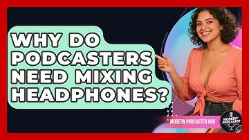 Why Do Podcasters Need Mixing Headphones? - Modern Podcaster Hub