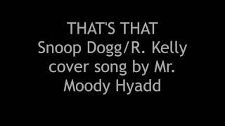 THAT&#39;S THAT (Snoop Dogg/R-Kelly cover) FREE R. KELLY - MR. MOODY HYADD