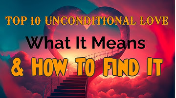 Top 10 Unconditional Love: What It Means and How to Find It