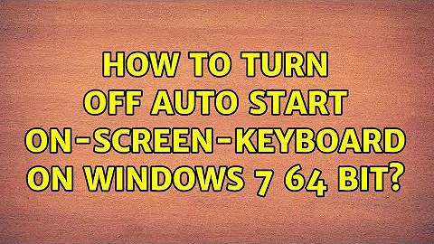 How to turn off auto start on-screen-keyboard on Windows 7 64 bit?