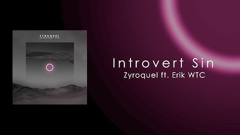 Zyroquel ft. Erik WTC - Introvert Sin (Official Lyric Video)