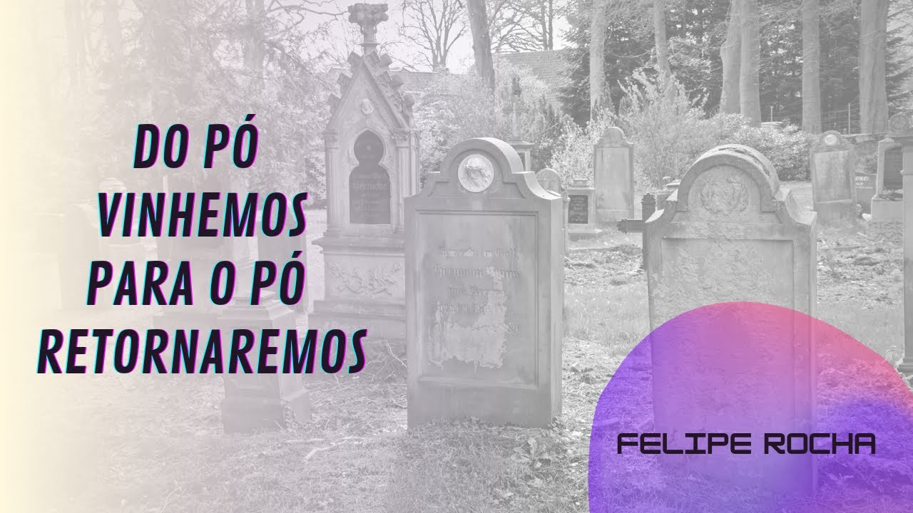 DO PÓ VINHEMOS, PARA O PÓ RETORNAREMOS...( FIQUE ESPERTO) - YouTube