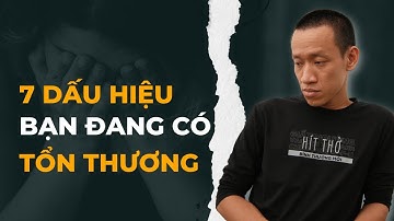 7 DẤU HIỆU của người đang bị TỔN THƯƠNG ? | Nguyễn Hữu Trí