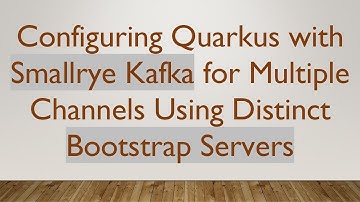 Configuring Quarkus with Smallrye Kafka for Multiple Channels Using Distinct Bootstrap Servers