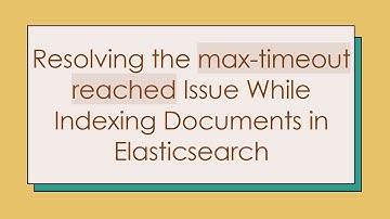 Resolving the max-timeout reached Issue While Indexing Documents in Elasticsearch