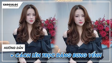 HƯỚNG DẪN: KIỂU CUỐN BUNG VỂNH | CAOGIALOC - ĐÀO TẠO UỐN NÓNG TIÊU CHUẨN | 0968.862.562
