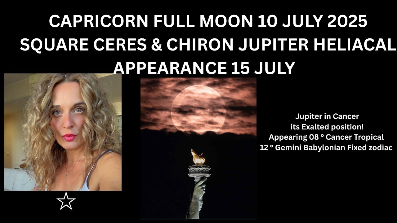 CAPRICORN FULL MOON 10 JULY 2025 SQUARE CERES & CHIRON JUPITER HELIACAL ...