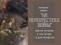 &quot;На перекрестках войны&quot;. К 100-летию Виктора Летянина