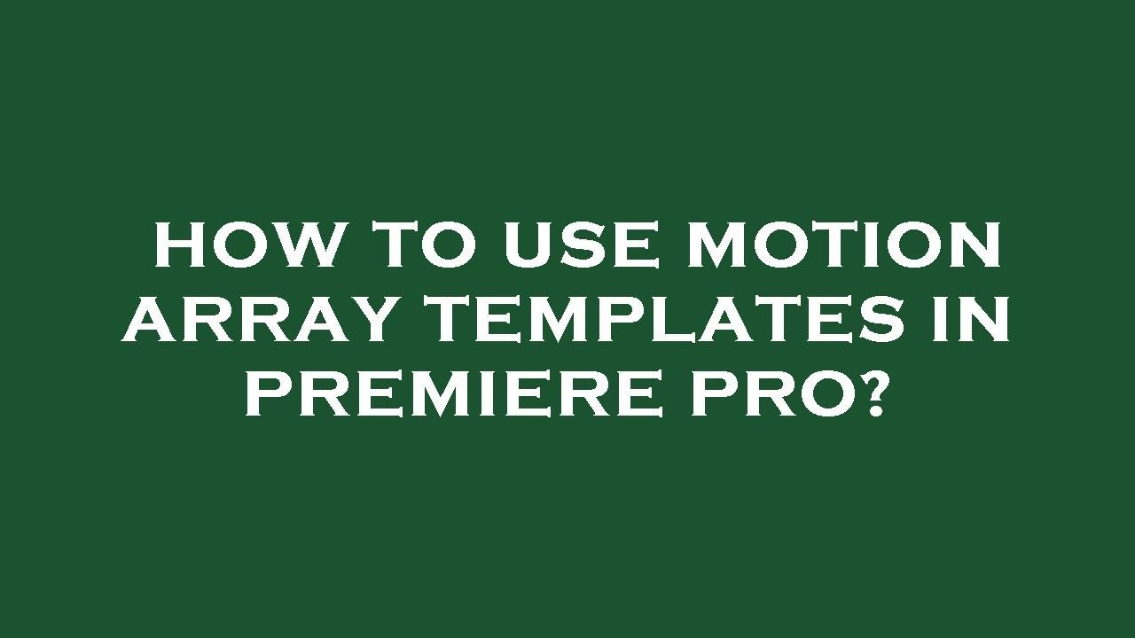 How to use motion array templates in premiere pro?