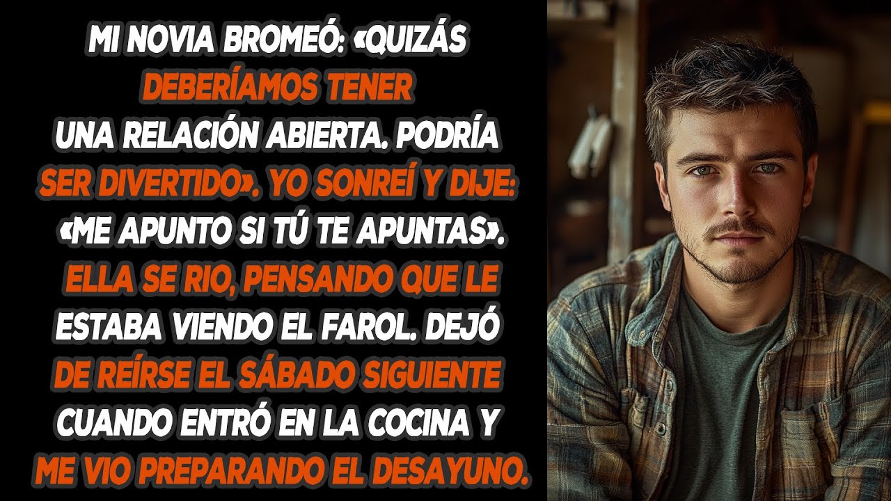 Mi Novia Bromeó: «quizás Deberíamos Tener Una Relación Abierta. Podría Ser Divertido». Yo Sonreí...