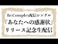 【生配信】Re:Complex『あなたへの感謝状』リリース記念生配信